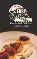 Easy Lunch Cookbook: Simple And Delicious Lunch Recipes: Quick Healthy Lunch Ideas