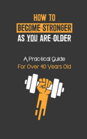 How To Become Stronger As You Are Older: A Practical Guide For Over 40 Years Old: Push Pull Legs Workout Over 40