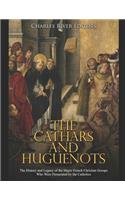 Cathars and Huguenots: The History and Legacy of the Major French Christian Groups Who Were Persecuted by the Catholics