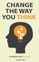 Change the way you think: The mindset for a better life