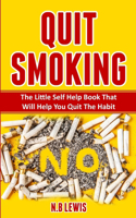 Quit Smoking: The Little Self Help Book That Will Help You Quit The Habit