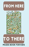 Form Here To There: Mazes Book for Kids