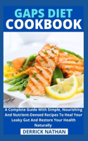 Gaps Diet Cookbook: A Complete Guide With Simple, Nourishing And Nutrient-Densed Recipes To Heal Your Leaky Gut And Restore Your Health Naturally