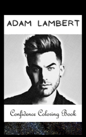 Confidence Coloring Book: Adam Lambert Inspired Designs For Building Self Confidence And Unleashing Imagination