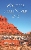 Wonders Shall Never End: Healing Scriptures and Stories From God's Word
