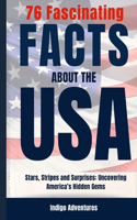 76 Fascinating Facts About the USA: Stars, Stripes and Surprises: Uncovering America's Hidden Gems