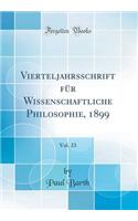 Vierteljahrsschrift FÃ¼r Wissenschaftliche Philosophie, 1899, Vol. 23 (Classic Reprint)