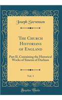 The Church Historians of England, Vol. 3: Part II, Containing the Historical Works of Simeon of Durham (Classic Reprint)