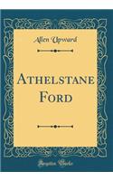 Athelstane Ford (Classic Reprint)