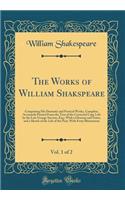 The Works of William Shakspeare, Vol. 1 of 2: Comprising His Dramatic and Poetical Works, Complete; Accurately Printed from the Text of the Corrected Copy Left by the Late George Stevens, Esq.; With a Glossary and Notes, and a Sketch of the Life of: Comprising His Dramatic and Poetical Works, Complete; Accurately Printed from the Text of the Corrected Copy Left by the Late George Stevens, Esq.; 