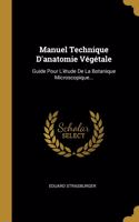 Manuel Technique D'anatomie Végétale: Guide Pour L'étude De La Botanique Microscopique...