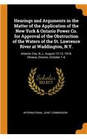 Hearings and Arguments in the Matter of the Application of the New York & Ontario Power Co. for Approval of the Obstruction of the Waters of the St. Lawrence River at Waddington, N.Y.: Atlantic City, N.J., August 12-13, 1918. Ottawa, Ontario, October 1-4,