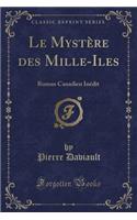 Le Mystï¿½re Des Mille-Iles: Roman Canadien Inï¿½dit (Classic Reprint): Roman Canadien Inï¿½dit (Classic Reprint)