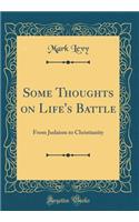 Some Thoughts on Life's Battle: From Judaism to Christianity (Classic Reprint)