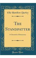 The Standpatter: A Chronicle of Democracy (Classic Reprint)
