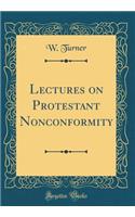 Lectures on Protestant Nonconformity (Classic Reprint)
