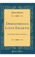 Demosthenous Logoi Eklektoi: Demosthenis Selectæ Orationes (Classic Reprint)