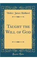 Taught the Will of God (Classic Reprint)