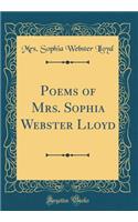 Poems of Mrs. Sophia Webster Lloyd (Classic Reprint)