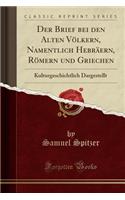 Der Brief Bei Den Alten Vï¿½lkern, Namentlich Hebrï¿½ern, Rï¿½mern Und Griechen: Kulturgeschichtlich Dargestellt (Classic Reprint)