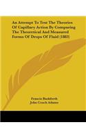 An Attempt To Test The Theories Of Capillary Action By Comparing The Theoretical And Measured Forms Of Drops Of Fluid (1883)