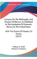 Lectures On The Philosophy And Practice Of Slavery, As Exhibited In The Institution Of Domestic Slavery In The United States