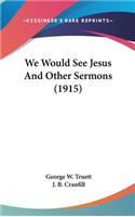 We Would See Jesus And Other Sermons (1915)