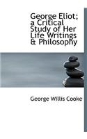 George Eliot; A Critical Study of Her Life Writings a Philosophy
