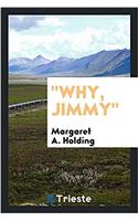 Why, Jimmy