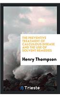 The Preventive Treatment of Calculous Disease and the Use of Solvent Remedies