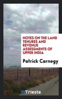 Notes on the Land Tenures and Revenue Assessments of Upper India