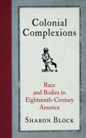 Colonial Complexions: Race and Bodies in Eighteenth-Century America