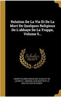 Relation De La Vie Et De La Mort De Quelques Religieux De L'abbaye De La Trappe, Volume 5...