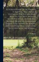Autobiography of Dr. Thomas H. Barton... Including a History of the Fourth Regt. West Va. Vol. Inf'y, With an Account of Col. Lightburn's Retreat Down the Kanawaha Valley, Gen. Grant's Vicksburg and Chattanooga Campaigns, Together With the Several.