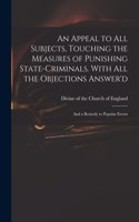 Appeal to All Subjects, Touching the Measures of Punishing State-criminals. With All the Objections Answer'd; and a Remedy to Popular Errors