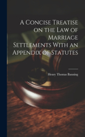 Concise Treatise on the Law of Marriage Settlements With an Appendix of Statutes