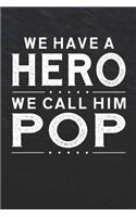 We Have A Hero We Call Him Pop: Family life grandpa dad men father's day gift love marriage friendship parenting wedding divorce Memory dating Journal Blank Lined Note Book