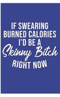 If Swearing Burned Calories I'D Be A Skinny Bitch Right now: Sarcastic Womens Blank Lined Note Book