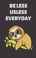Be Less Useless Everyday: Funny Book and Journal, Lined Notebook for Boys Girls Men and Women Looking to Share Some Humor. Great for Birthday Ideas, Graduation, Celebration a