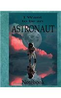 I Want To Be An Astronaut Notebook: Astronaut Lovers Notebook Journal Blank Lined Workbook For Outer Space Explorers Composition Book Diary For For Boys And Girls College Ruled Pages f