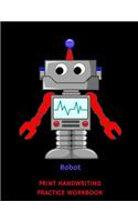 Robot Print Handwriting Practice Workbook: Writing Paper Notebook for Kindergartners & 1st Graders