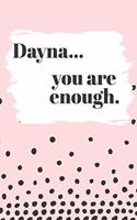 Dayna You are Enough: Cute Personalized Diary / Notebook / Journal/ Greetings / Appreciation Quote Gift (6 x 9 - 110 Blank Lined Pages)