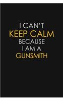 I Can't Keep Calm Because I Am A Gunsmith