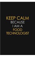 Keep Calm Because I Am A Food Technologist: Motivational: 6X9 unlined 129 pages Notebook writing journal