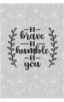 Be Brave Be Humble Be You: Grey 6 X 9 Dot Grid Journal with 100 Pages