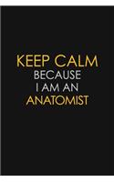 Keep Calm Because I Am An Anatomist