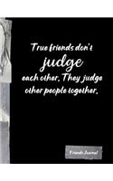 True friends don't judge each other. They judge other people together.: Funny Friends BFF Journal Diary Notebook