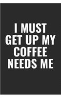 I Must Get Up My Coffee Needs Me: 100 page 6 x 9 Blank Lined Coffee Lover Themed Meme journal to jot down your ideas, notes and Reminders