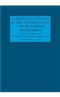 Alternative Visions of the International Law on Foreign Investment