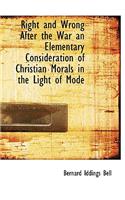 Right and Wrong After the War an Elementary Consideration of Christian Morals in the Light of Mode